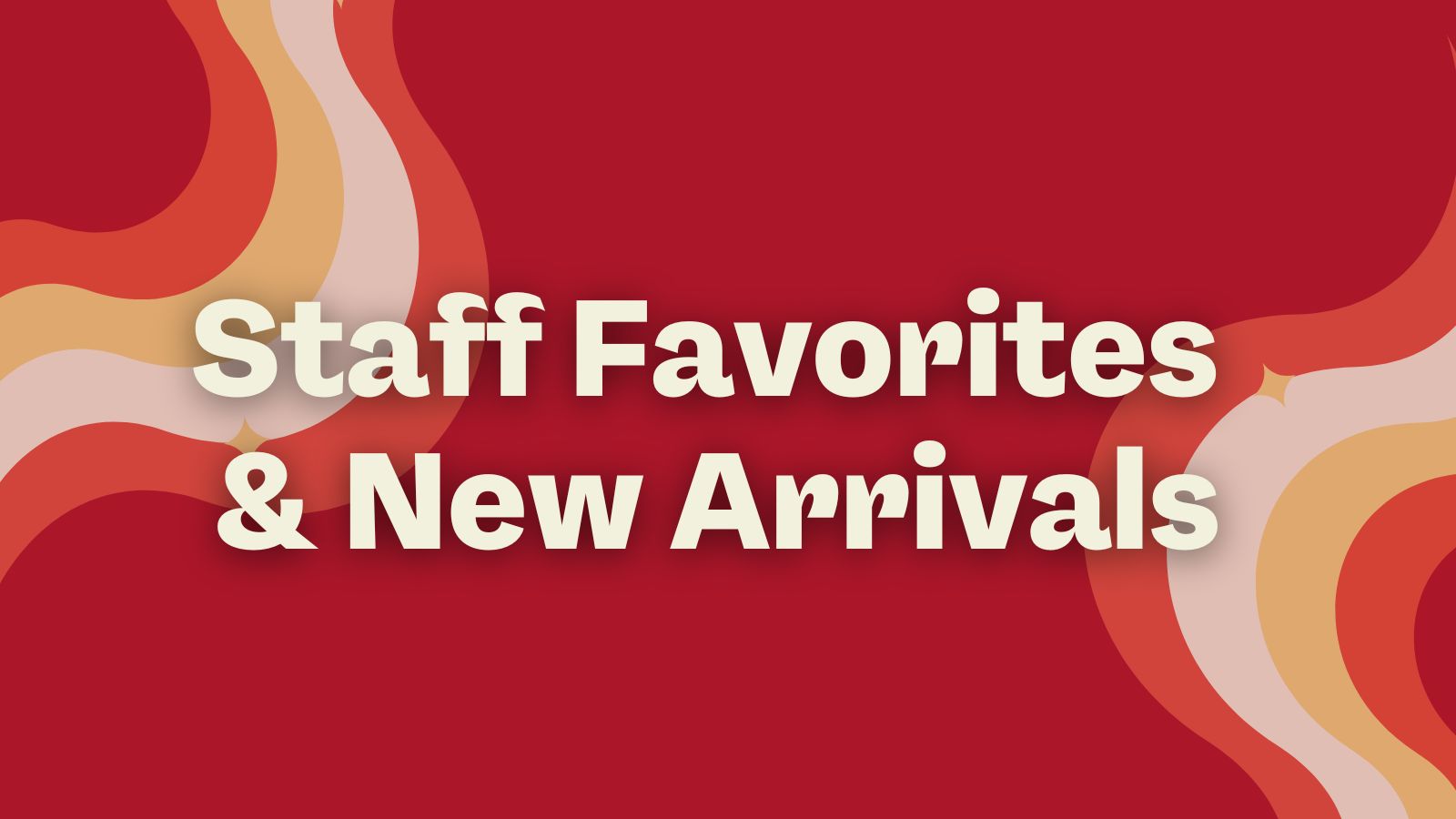 staff picks and new arrivals